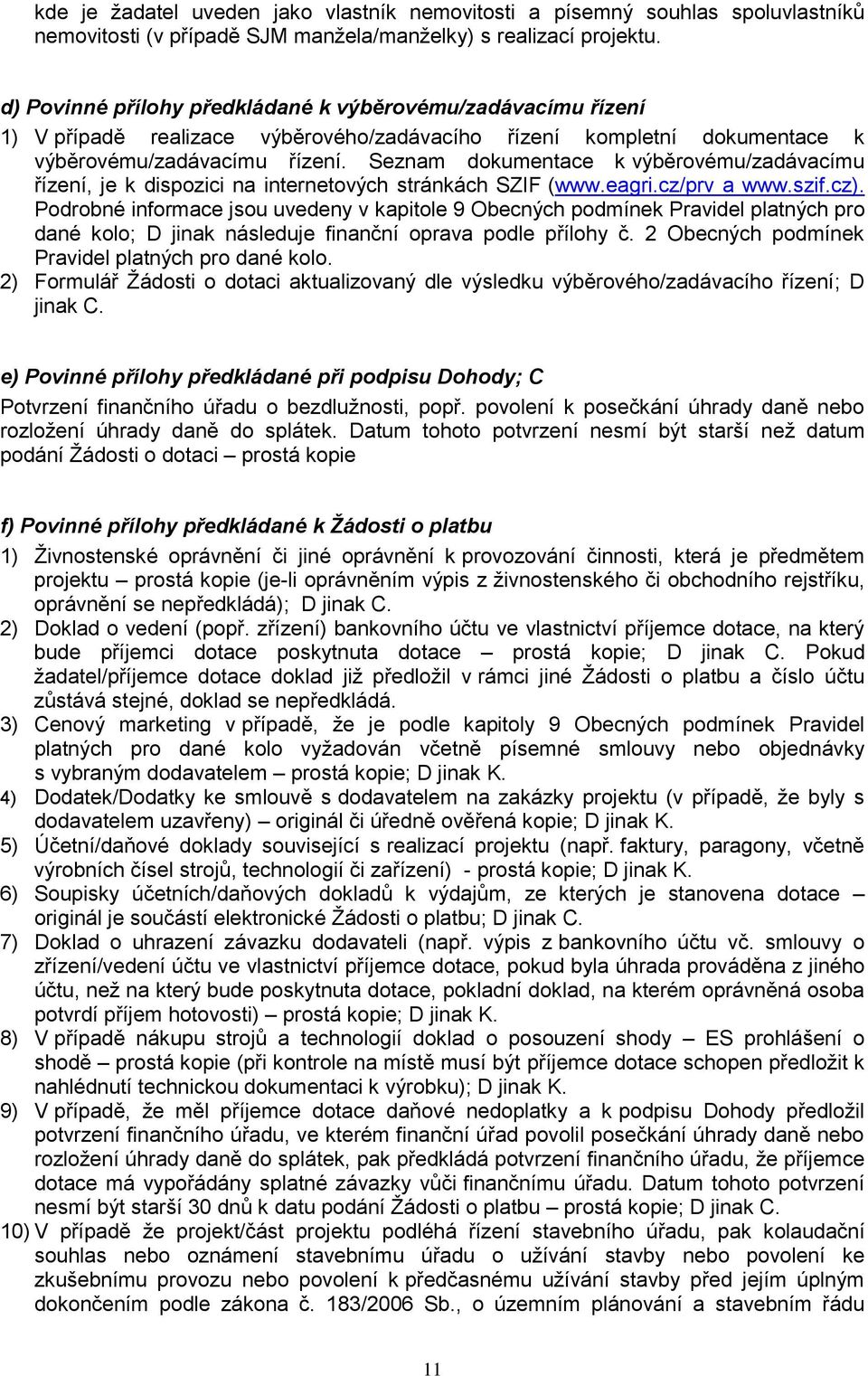 Seznam dokumentace k výběrovému/zadávacímu řízení, je k dispozici na internetových stránkách SZIF (www.eagri.cz/prv a www.szif.cz).