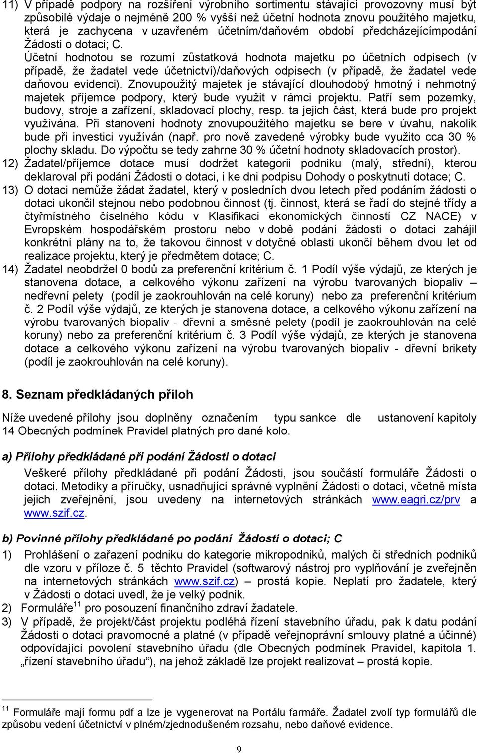 Účetní hodnotou se rozumí zůstatková hodnota majetku po účetních odpisech (v případě, že žadatel vede účetnictví)/daňových odpisech (v případě, že žadatel vede daňovou evidenci).