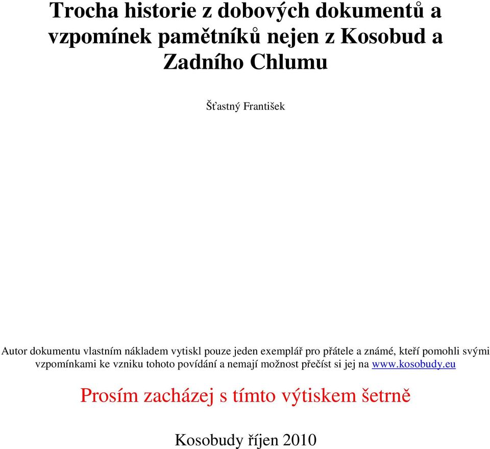 pro přátele a známé, kteří pomohli svými vzpomínkami ke vzniku tohoto povídání a nemají