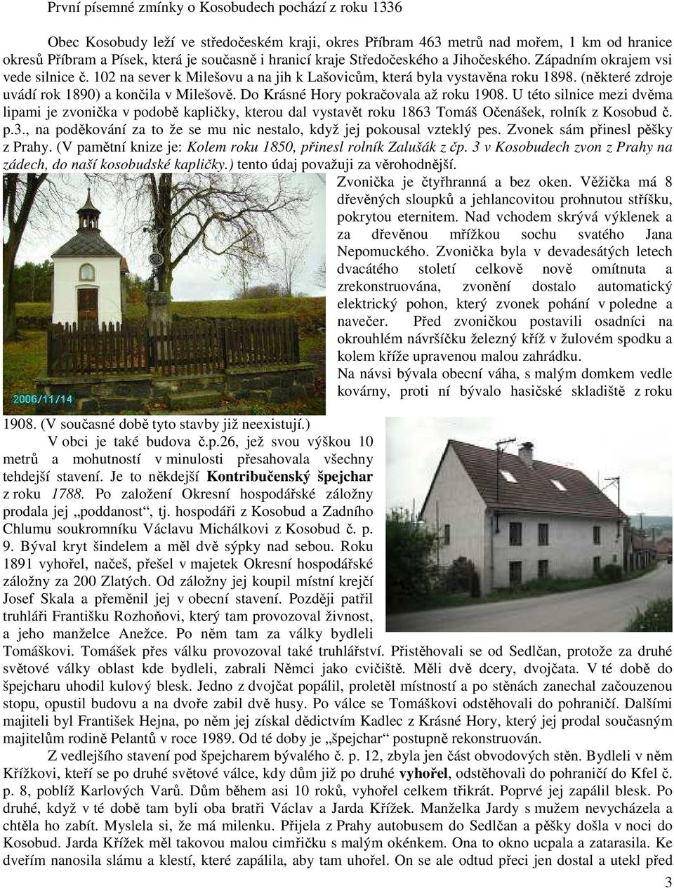 (některé zdroje uvádí rok 1890) a končila v Milešově. Do Krásné Hory pokračovala až roku 1908.