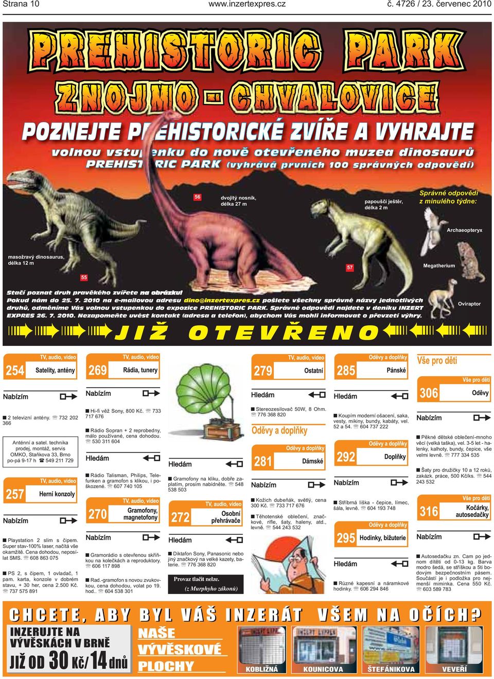 papouščí ještěr, délka 2 m Správné odpovědi z minulého týdne: Archaeopteryx masožravý dinosaurus, délka 12 m 57 Megatherium 55 Stačí poznat druh pravěkého zvířete na obrázku! Pokud nám do 25. 7.