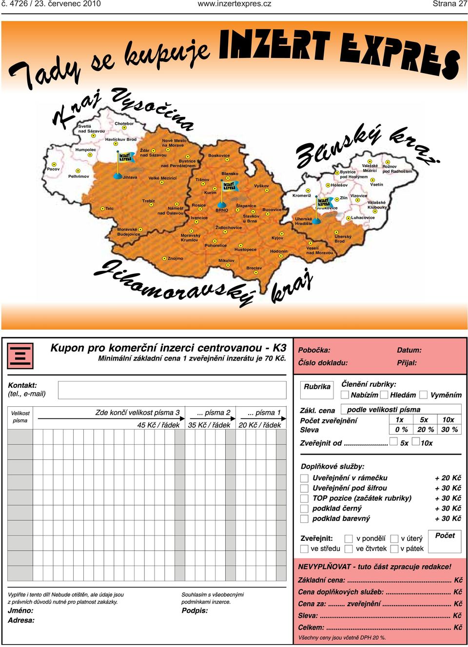 Bystrice nad Pernštejnem Velké Mezirící Trebíc Námešt nad Oslavou Znojmo Tišnov Rosice Ivancice Moravský Krumlov Boskovice Kurim BRNO Židlochovice Pohorelice