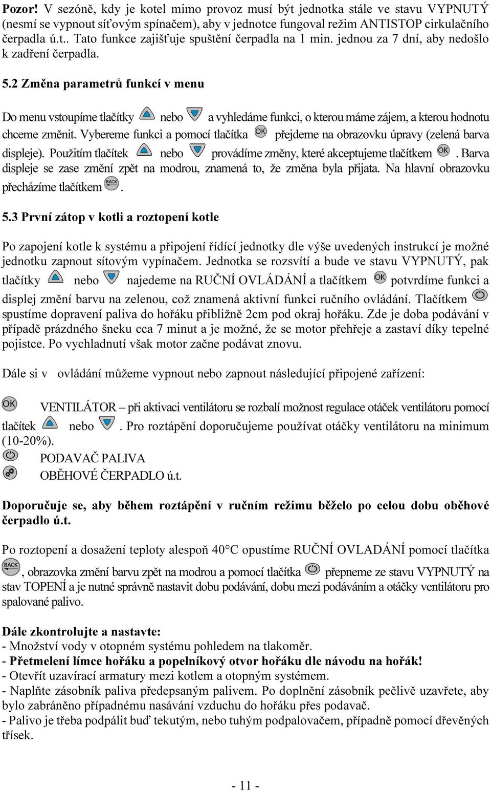 Vybereme funkci a pomocí tlačítka přejdeme na obrazovku úpravy (zelená barva displeje). Použitím tlačítek nebo provádíme změny, které akceptujeme tlačítkem.