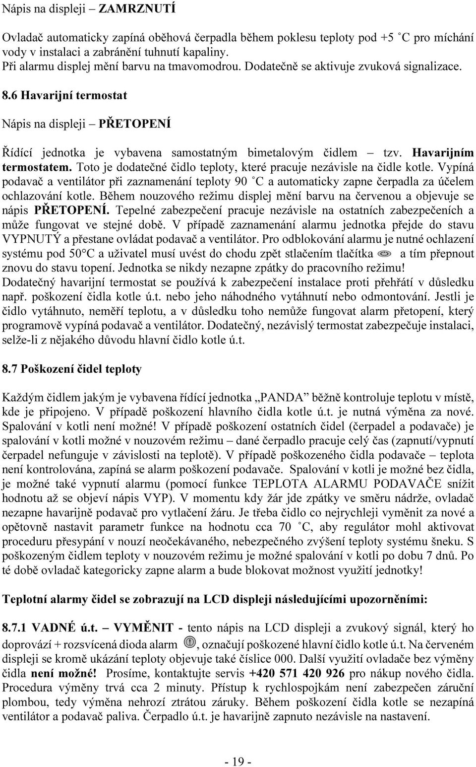 6 Havarijní termostat Nápis na displeji PŘETOPENÍ Řídící jednotka je vybavena samostatným bimetalovým čidlem tzv. Havarijním termostatem.