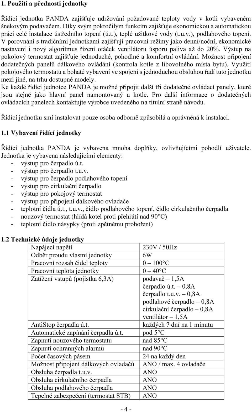 V porovnání s tradičními jednotkami zajišťují pracovní režimy jako denní/noční, ekonomické nastavení i nový algoritmus řízení otáček ventilátoru úsporu paliva až do 20%.