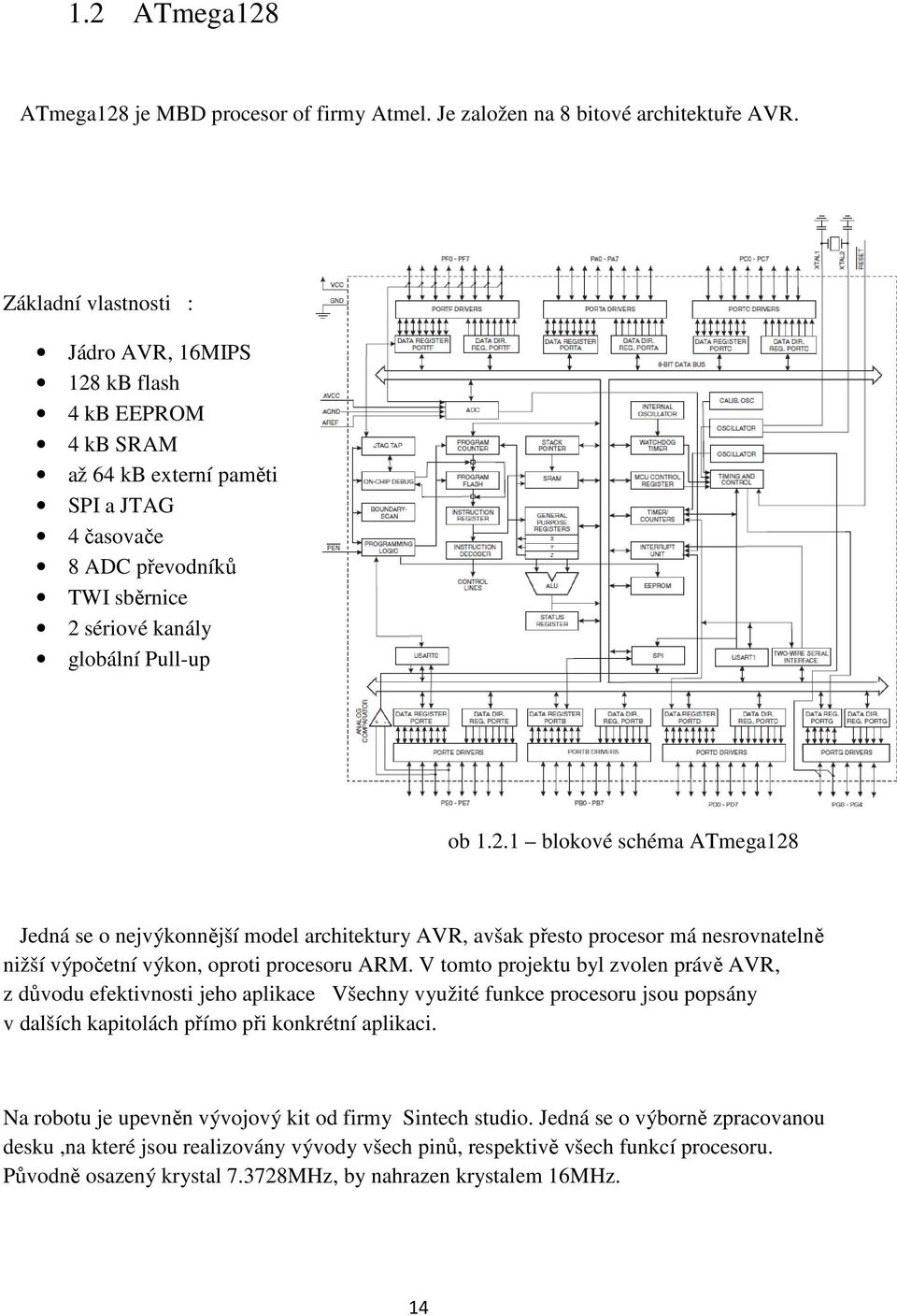 kb flash 4 kb EEPROM 4 kb SRAM až 64 kb externí paměti SPI a JTAG 4 časovače 8 ADC převodníků TWI sběrnice 2 