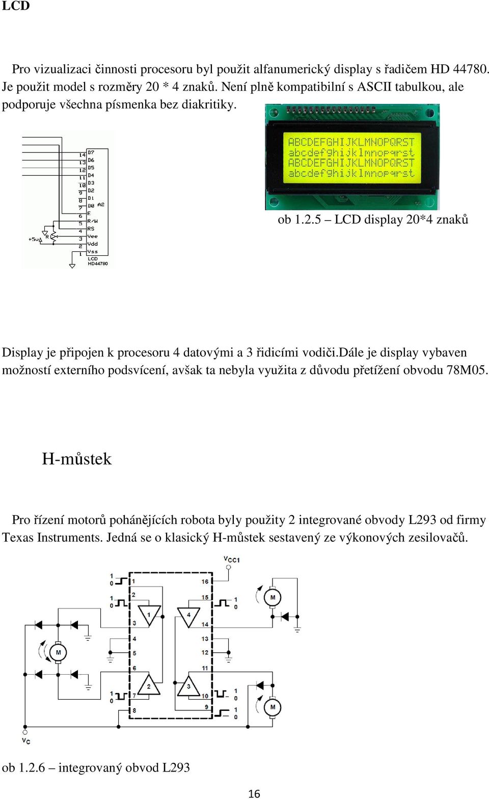 5 LCD display 20*4 znaků Display je připojen k procesoru 4 datovými a 3 řidicími vodiči.