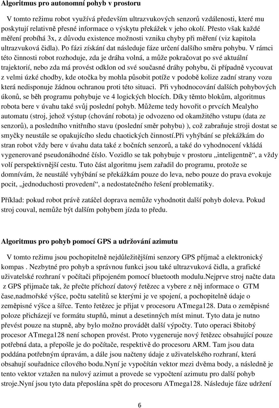V rámci této činnosti robot rozhoduje, zda je dráha volná, a může pokračovat po své aktuální trajektorií, nebo zda má provést odklon od své současné dráhy pohybu, či případně vycouvat z velmi úzké
