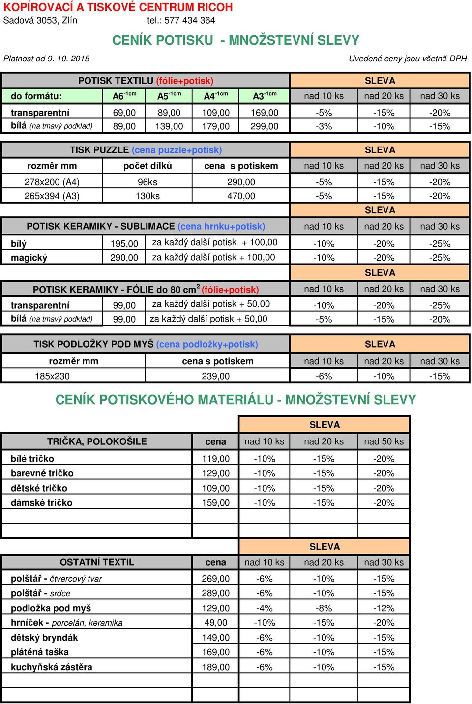 299,00-3% -10% -15% TISK PUZZLE (cena puzzle+potisk) rozměr mm počet dílků cena s potiskem nad 10 nad 20 nad 30 278x200 (A4) 96 290,00-5% -15% -20% 265x394 (A3) 130 470,00-5% -15% -20% POTISK