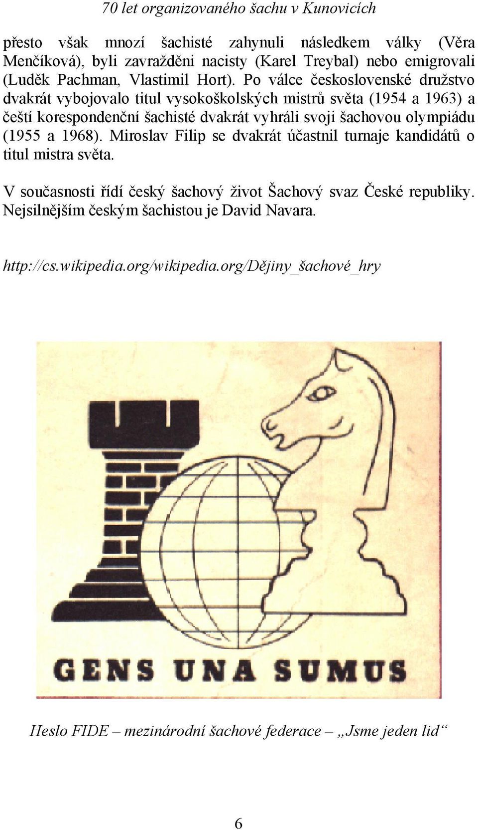 šachovou olympiádu (1955 a 1968). Miroslav Filip se dvakrát účastnil turnaje kandidátů o titul mistra světa.