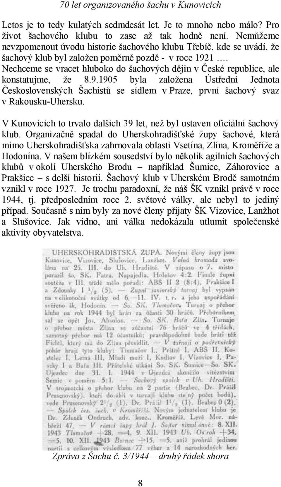 Nechceme se vracet hluboko do šachových dějin v České republice, ale konstatujme, že 8.9.