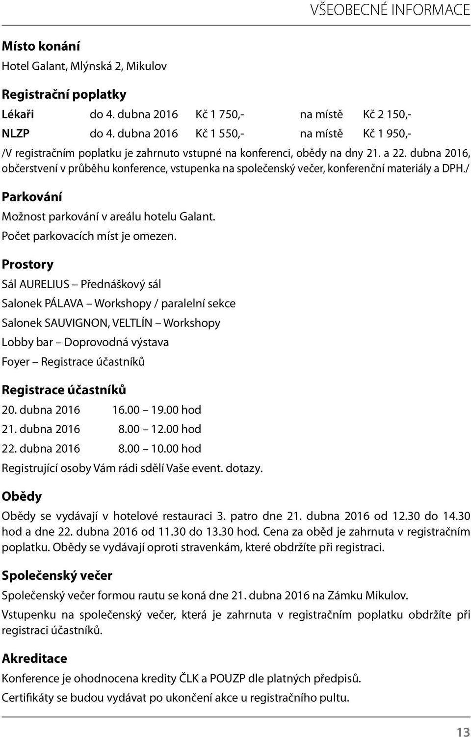 dubna 2016, občerstvení v průběhu konference, vstupenka na společenský večer, konferenční materiály a DPH./ Parkování Možnost parkování v areálu hotelu Galant. Počet parkovacích míst je omezen.