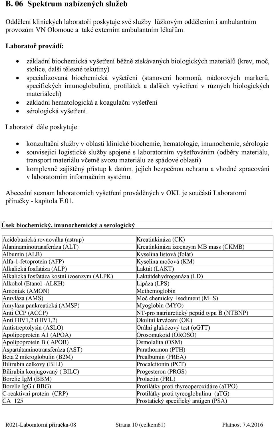 nádorových markerů, specifických imunoglobulinů, protilátek a dalších vyšetření v různých biologických materiálech) základní hematologická a koagulační vyšetření sérologická vyšetření.