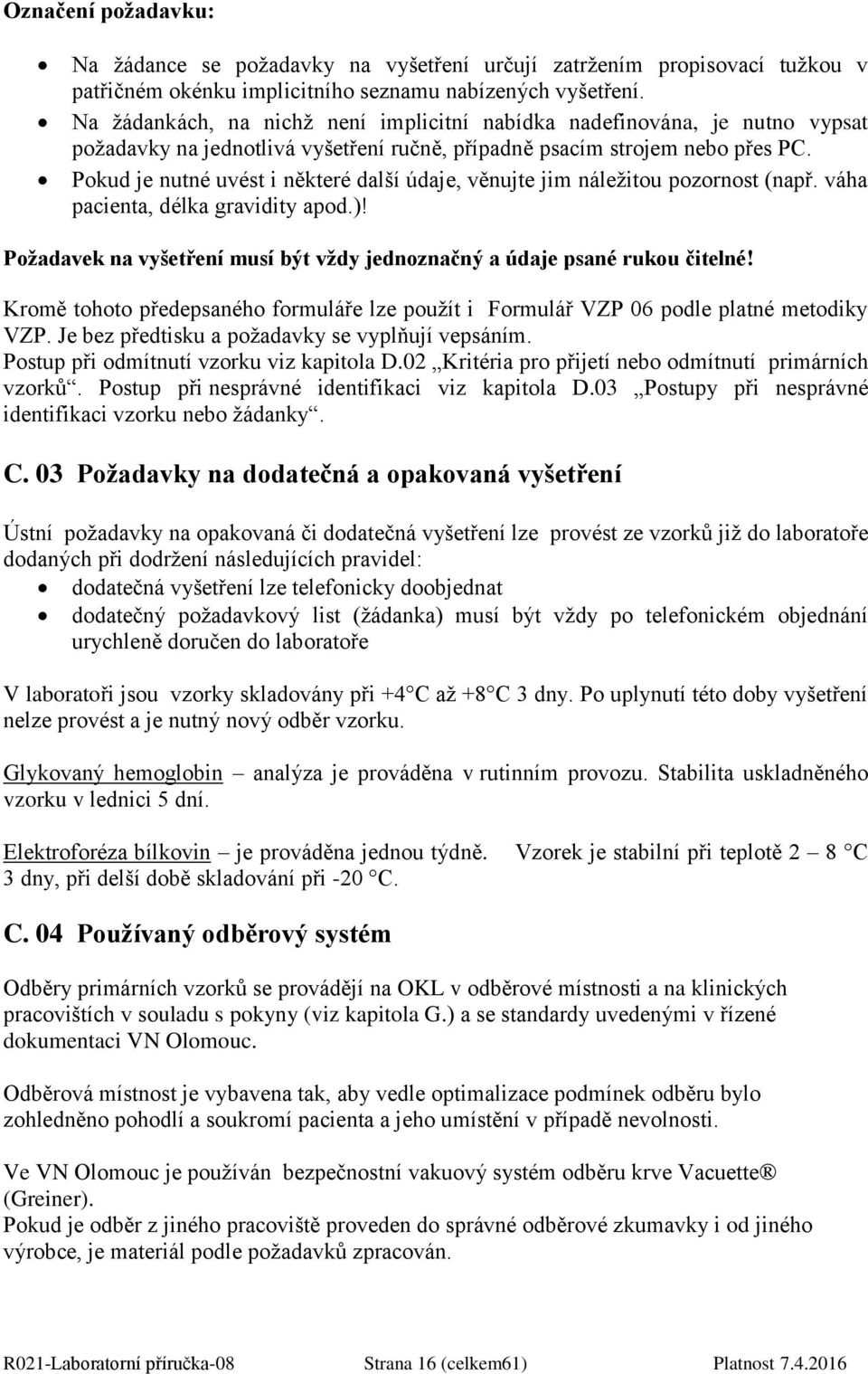 Pokud je nutné uvést i některé další údaje, věnujte jim náležitou pozornost (např. váha pacienta, délka gravidity apod.)! Požadavek na vyšetření musí být vždy jednoznačný a údaje psané rukou čitelné!