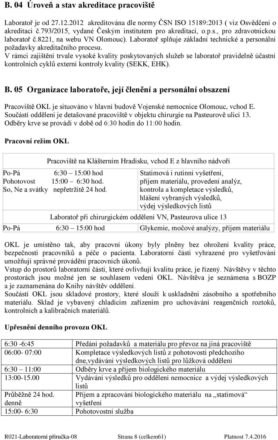 V rámci zajištění trvale vysoké kvality poskytovaných služeb se laboratoř pravidelně účastní kontrolních cyklů externí kontroly kvality (SEKK, EHK). B.