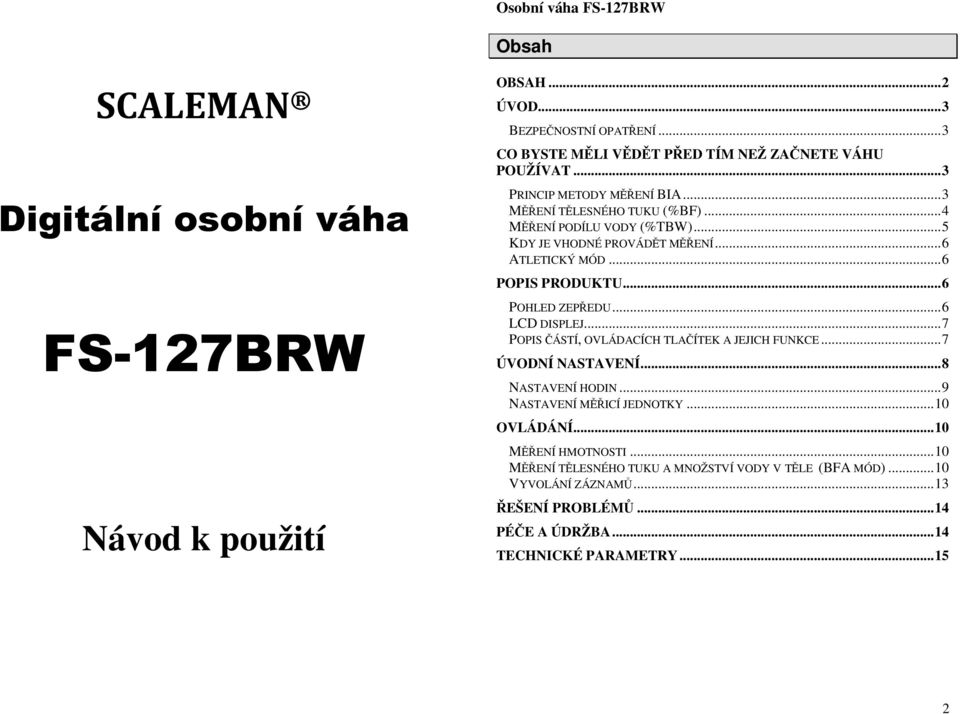 .. 6 POHLED ZEPŘEDU... 6 LCD DISPLEJ... 7 POPIS ČÁSTÍ, OVLÁDACÍCH TLAČÍTEK A JEJICH FUNKCE... 7 ÚVODNÍ NASTAVENÍ... 8 NASTAVENÍ HODIN... 9 NASTAVENÍ MĚŘICÍ JEDNOTKY.