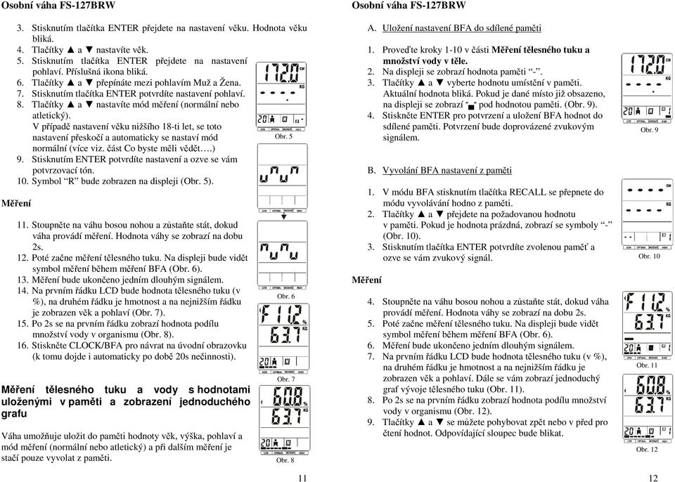 V případě nastavení věku nižšího 18-ti let, se toto nastavení přeskočí a automaticky se nastaví mód Obr. 5 normální (více viz. část Co byste měli vědět.) 9.