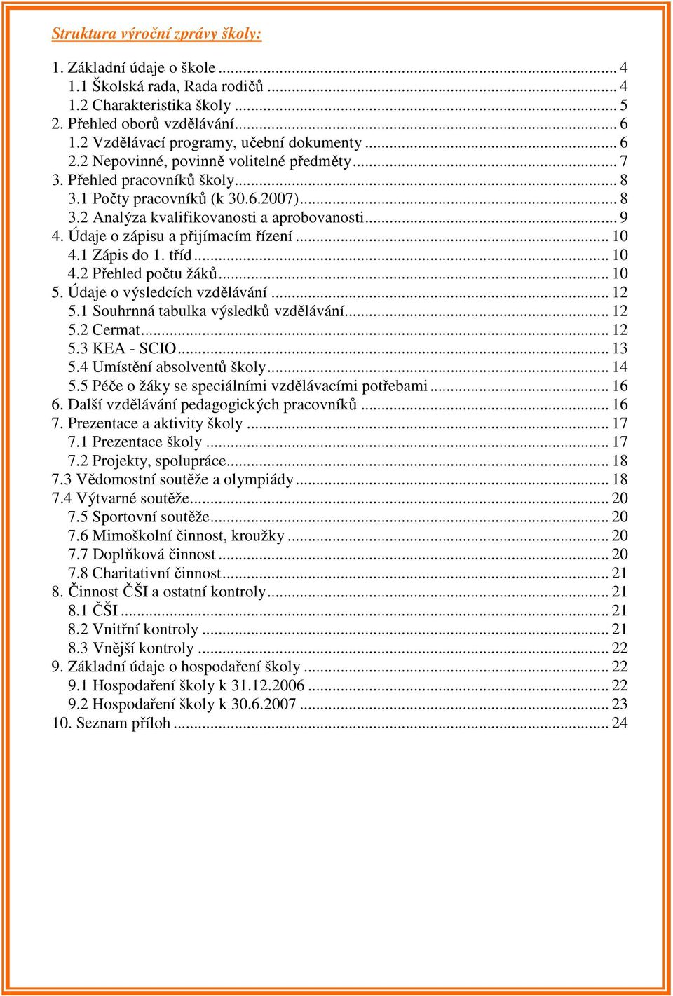 .. 9 4. Údaje o zápisu a přijímacím řízení... 10 4.1 Zápis do 1. tříd... 10 4.2 Přehled počtu žáků... 10 5. Údaje o výsledcích vzdělávání... 12 5.1 Souhrnná tabulka výsledků vzdělávání... 12 5.2 Cermat.