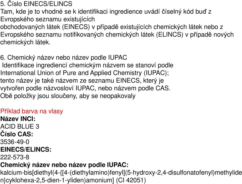 Chemický název nebo název podle IUPAC Identifikace ingrediencí chemickým názvem se stanoví podle International Union of Pure and Applied Chemistry (IUPAC); tento název je také názvem ze seznamu