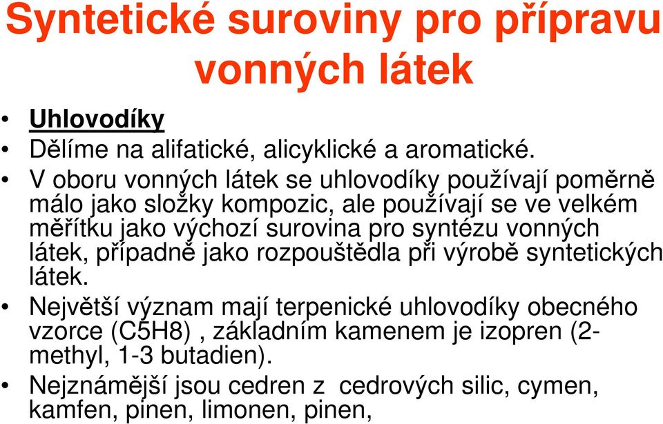 surovina pro syntézu vonných látek, případně jako rozpouštědla při výrobě syntetických látek.