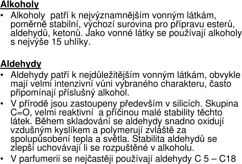 Aldehydy Aldehydy patří k nejdůležitějším vonným látkám, obvykle mají velmi intenzivní vůni vybraného charakteru, často připomínají příslušný alkohol.