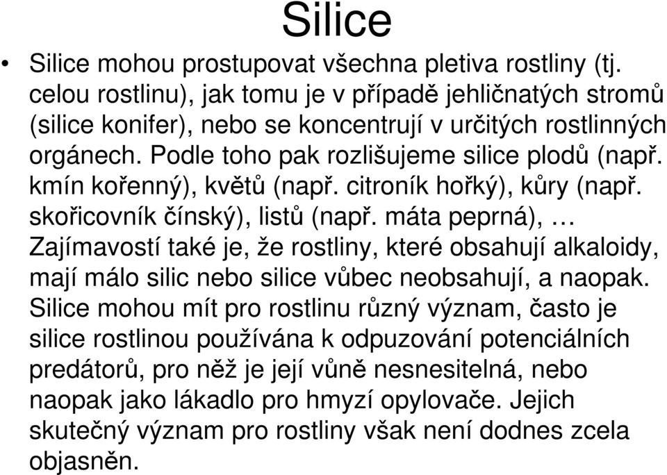 kmín kořenný), květů (např. citroník hořký), kůry (např. skořicovník čínský), listů (např.