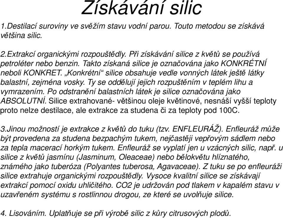 Konkrétní silice obsahuje vedle vonných látek ještě látky balastní, zejména vosky. Ty se oddělují jejich rozpuštěním v teplém lihu a vymrazením.