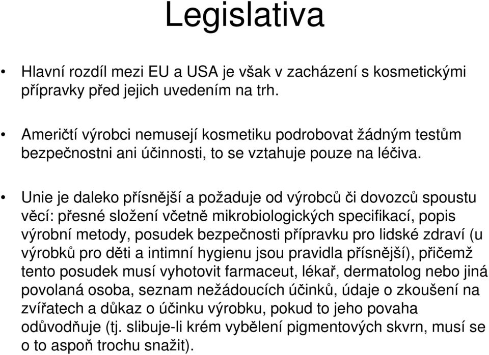 Unie je daleko přísnější a požaduje od výrobců či dovozců spoustu věcí: přesné složení včetně mikrobiologických specifikací, popis výrobní metody, posudek bezpečnosti přípravku pro lidské zdraví