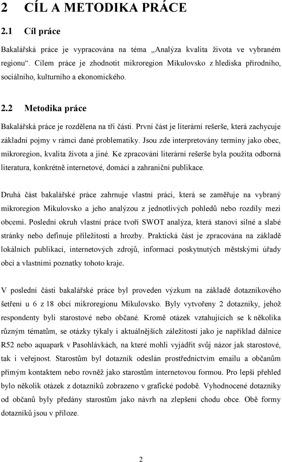 První část je literární rešerše, která zachycuje základní pojmy v rámci dané problematiky. Jsou zde interpretovány termíny jako obec, mikroregion, kvalita života a jiné.