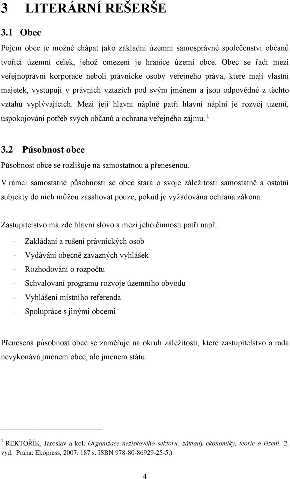 vyplývajících. Mezi její hlavní náplně patří hlavní náplní je rozvoj území, uspokojování potřeb svých občanů a ochrana veřejného zájmu. 1 3.