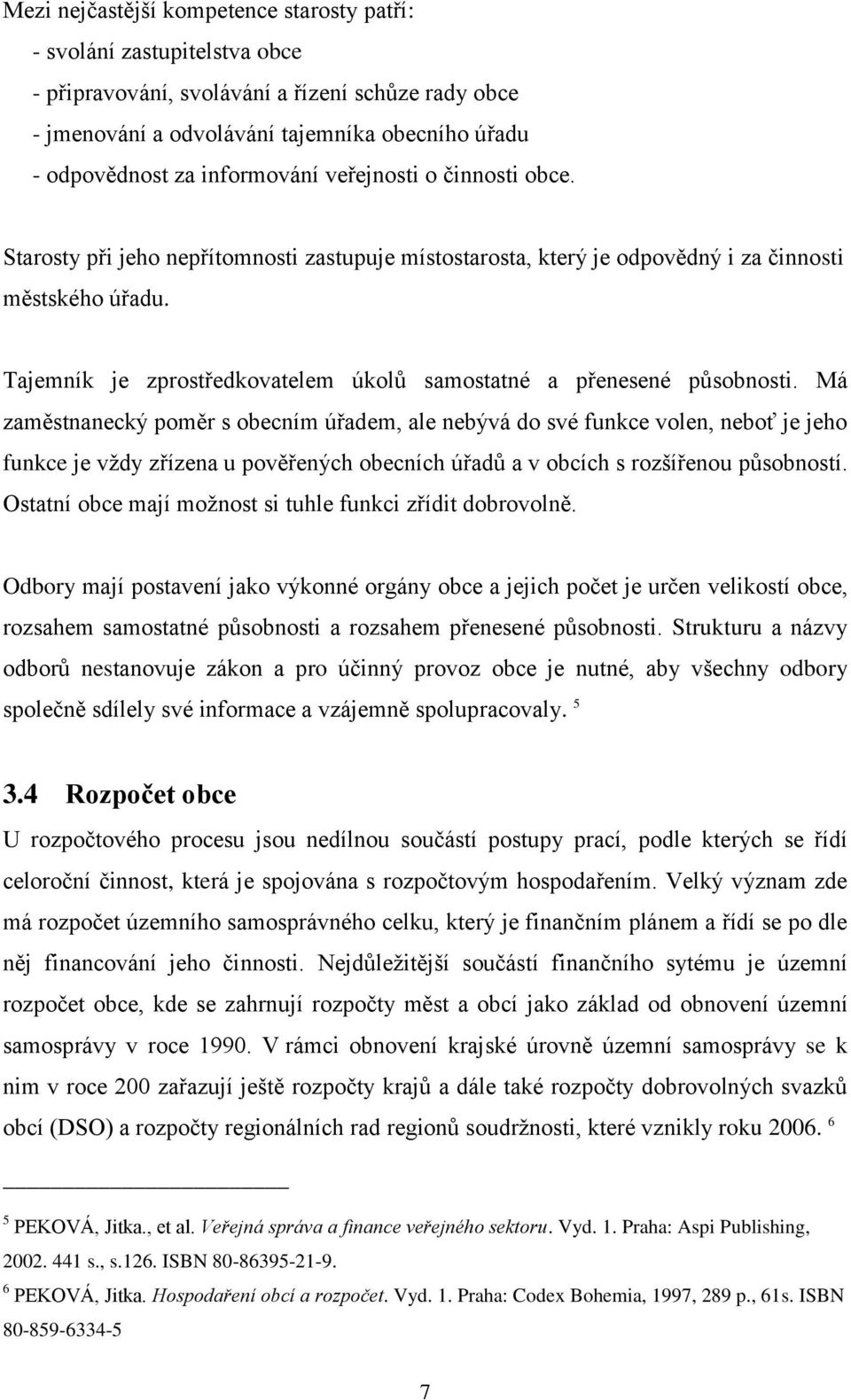 Tajemník je zprostředkovatelem úkolů samostatné a přenesené působnosti.