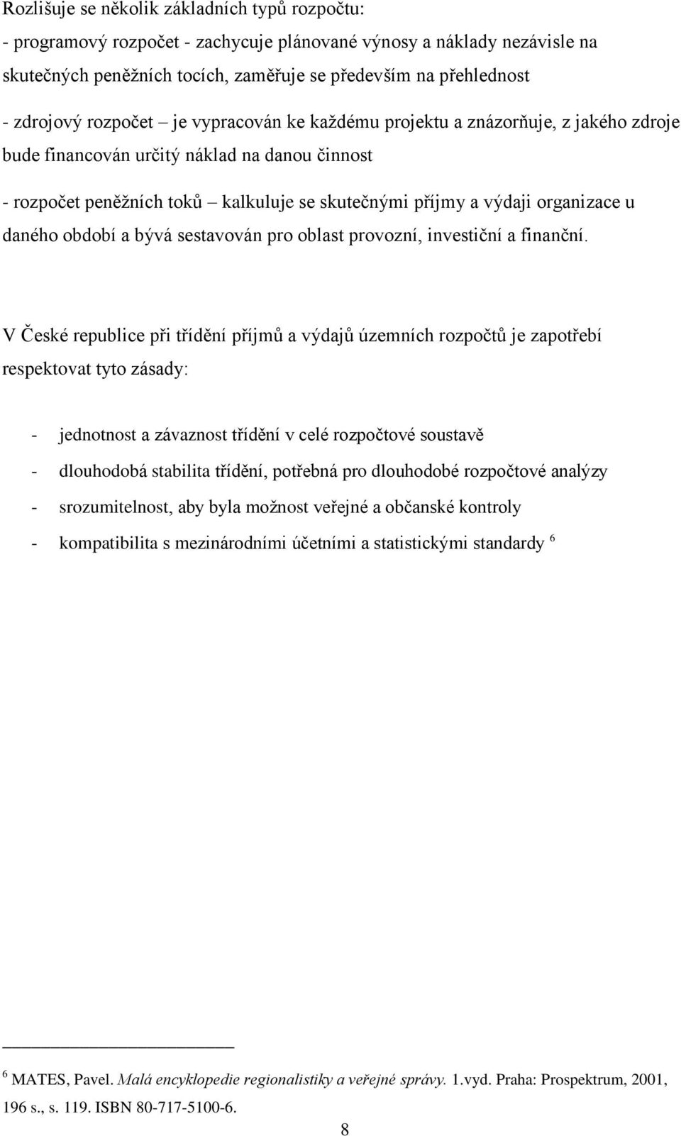 daného období a bývá sestavován pro oblast provozní, investiční a finanční.