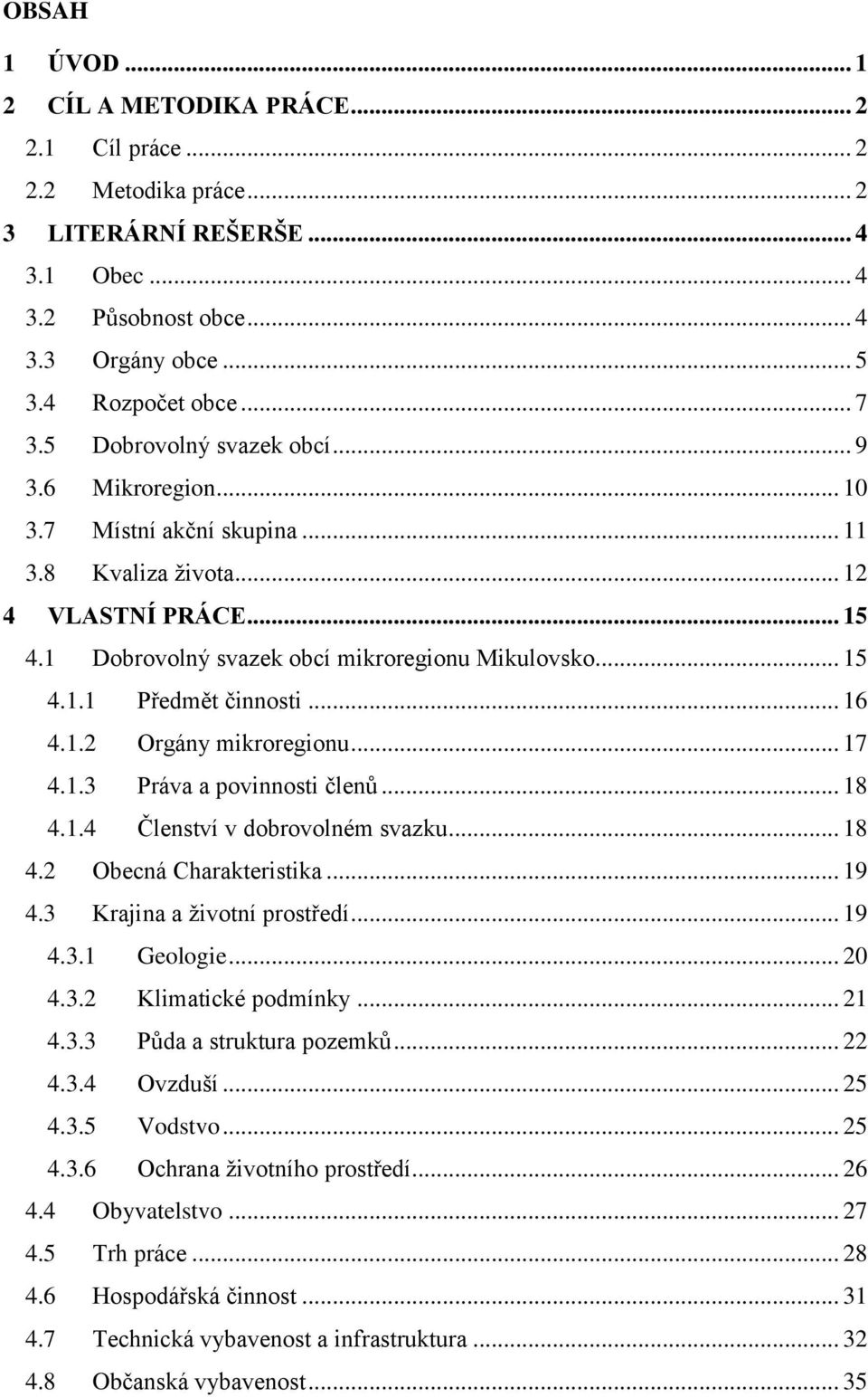 .. 16 4.1.2 Orgány mikroregionu... 17 4.1.3 Práva a povinnosti členů... 18 4.1.4 Členství v dobrovolném svazku... 18 4.2 Obecná Charakteristika... 19 4.3 Krajina a životní prostředí... 19 4.3.1 Geologie.