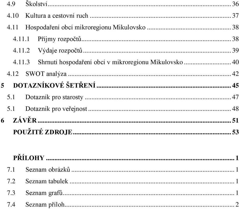 .. 42 5 DOTAZNÍKOVÉ ŠETŘENÍ... 45 5.1 Dotazník pro starosty... 47 5.1 Dotazník pro veřejnost... 48 6 ZÁVĚR.