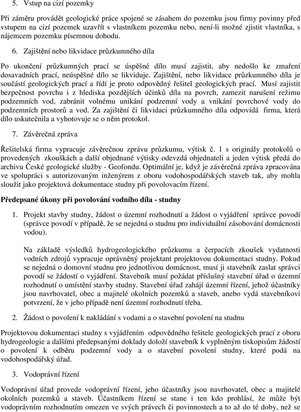 Zajištění nebo likvidace průzkumného díla Po ukončení průzkumných prací se úspěšné dílo musí zajistit, aby nedošlo ke zmaření dosavadních prací, neúspěšné dílo se likviduje.