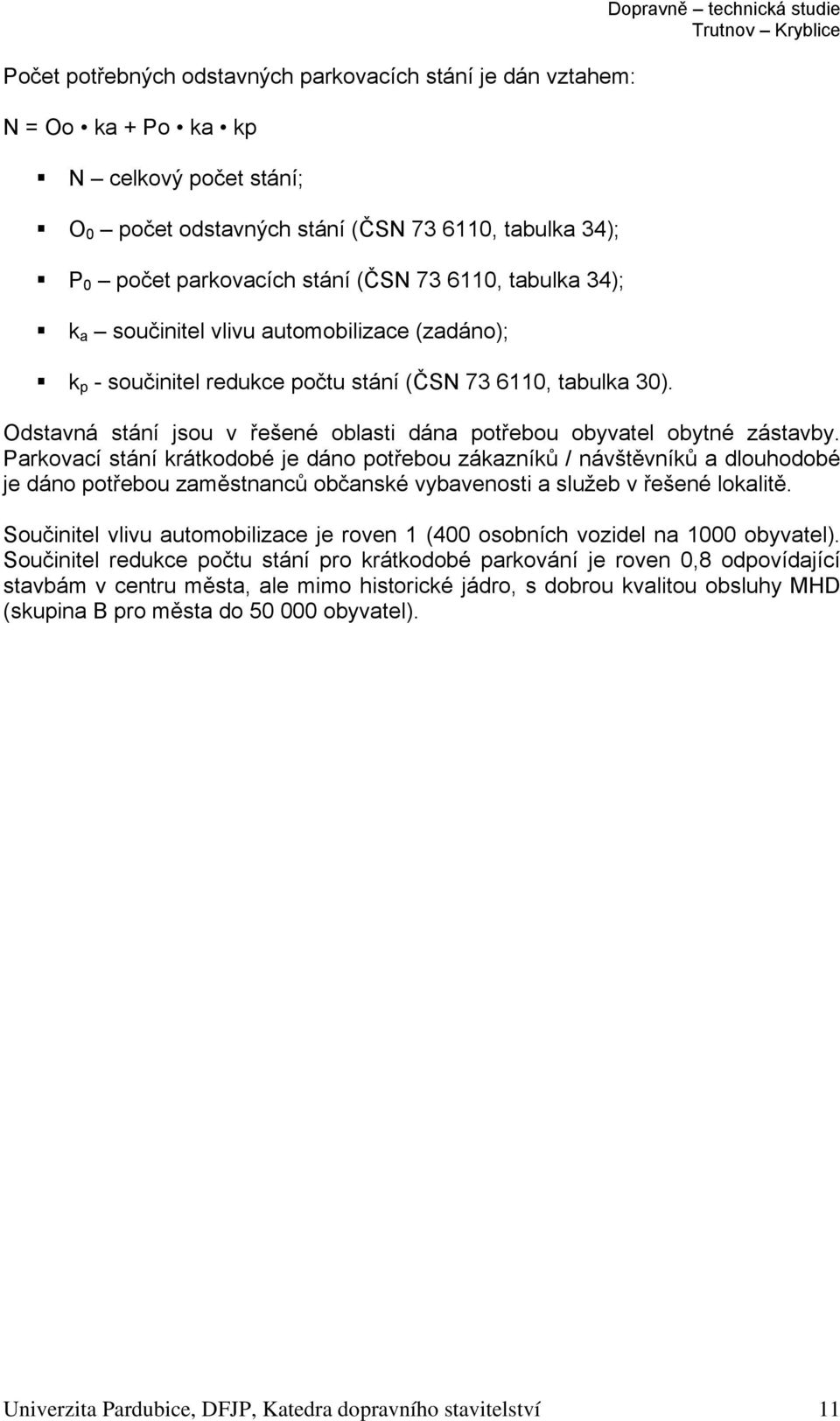 Dopravně technická studie Odstavná stání jsou v řešené oblasti dána potřebou obyvatel obytné zástavby.