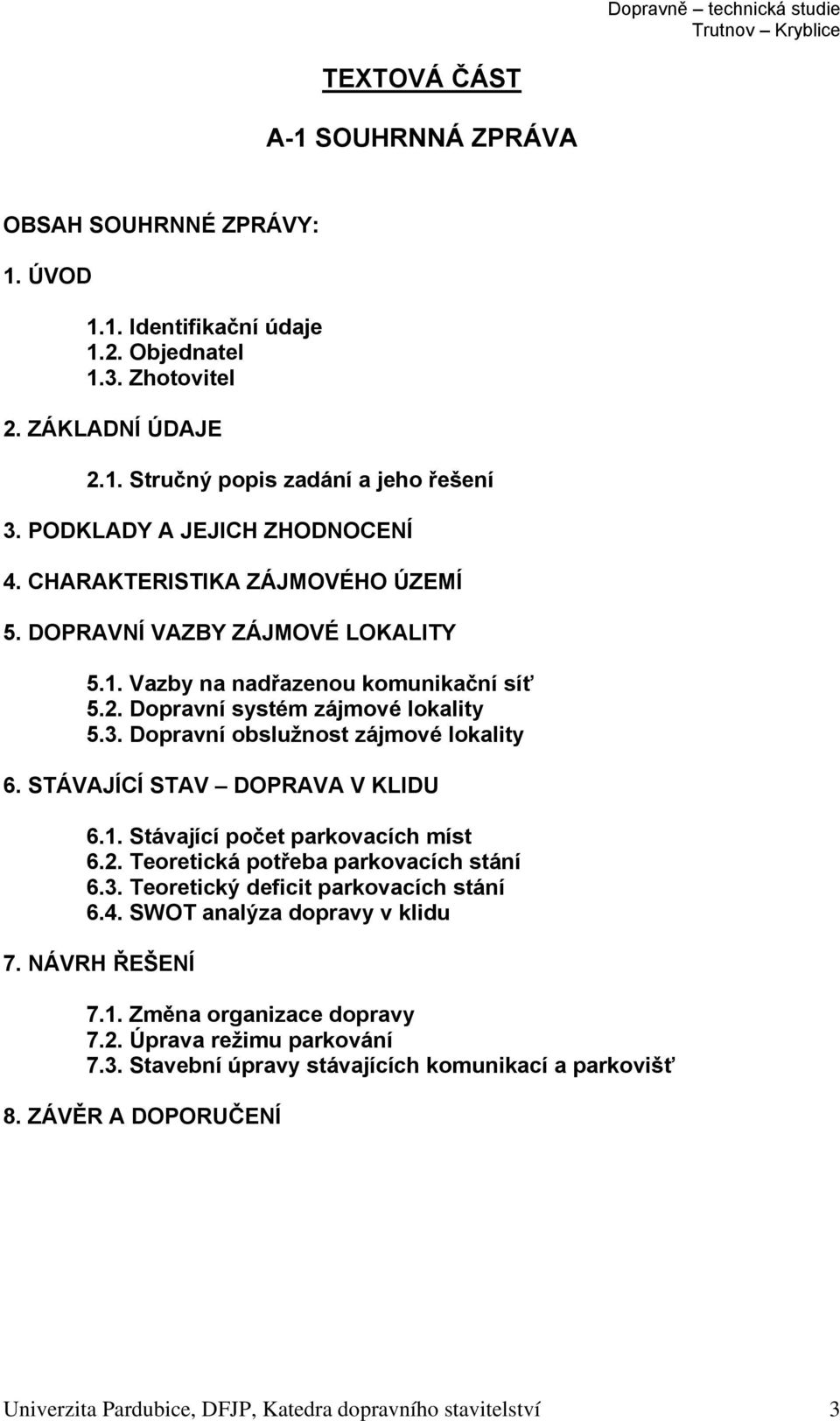 Dopravní obslužnost zájmové lokality 6. STÁVAJÍCÍ STAV DOPRAVA V KLIDU 6.1. Stávající počet parkovacích míst 6.2. Teoretická potřeba parkovacích stání 6.3. Teoretický deficit parkovacích stání 6.4.