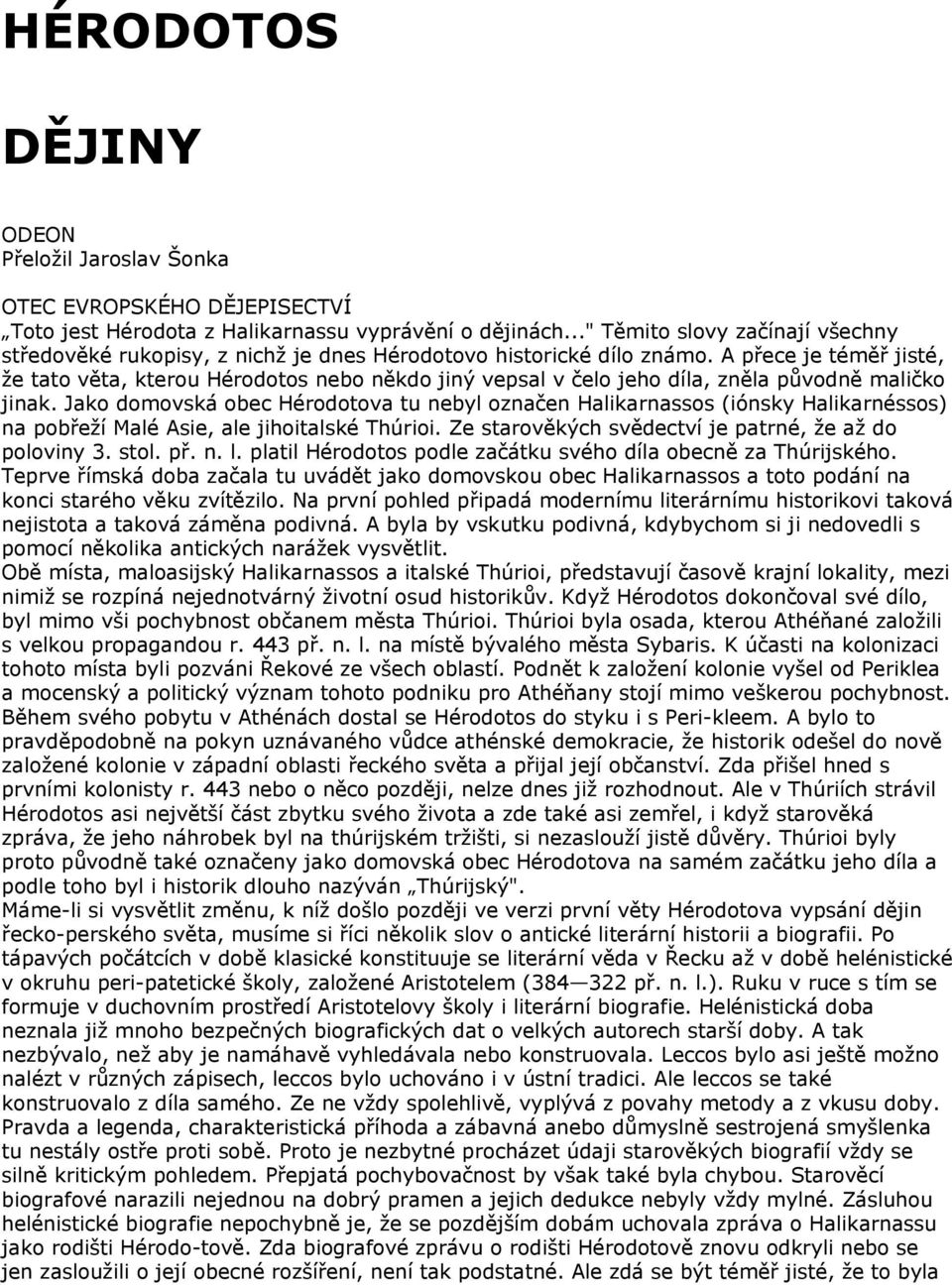 A přece je téměř jisté, že tato věta, kterou Hérodotos nebo někdo jiný vepsal v čelo jeho díla, zněla původně maličko jinak.