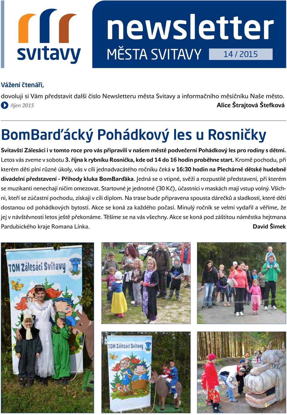 říjen 2015 Alice Štrajtová Štefková BomBarďácký Pohádkový les u Rosničky Svitavští Zálesáci i v tomto roce pro vás připravili v našem městě podvečerní Pohádkový les pro rodiny s dětmi.
