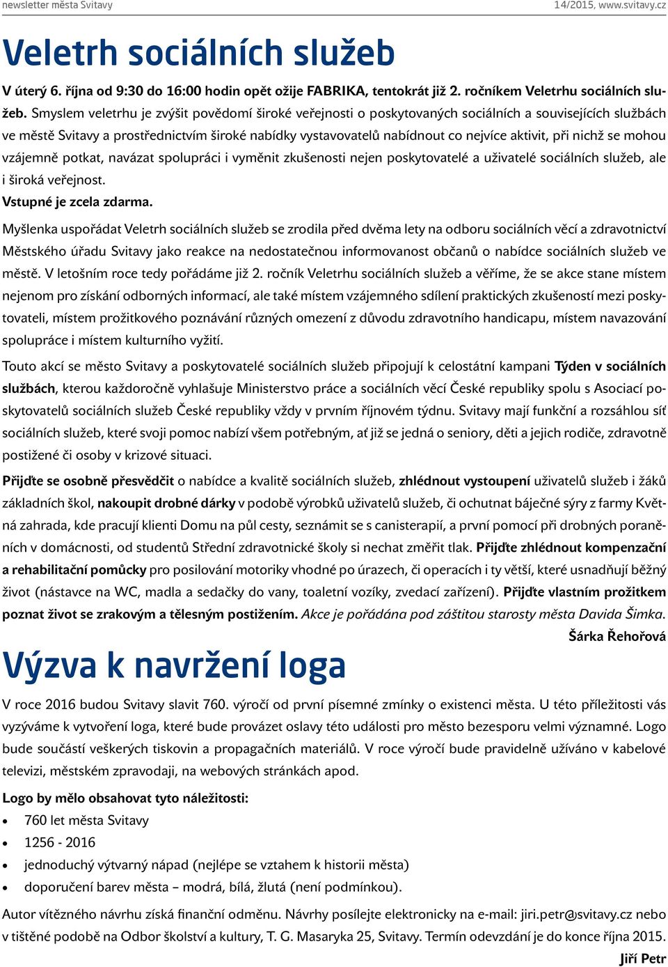při nichž se mohou vzájemně potkat, navázat spolupráci i vyměnit zkušenosti nejen poskytovatelé a uživatelé sociálních služeb, ale i široká veřejnost. Vstupné je zcela zdarma.