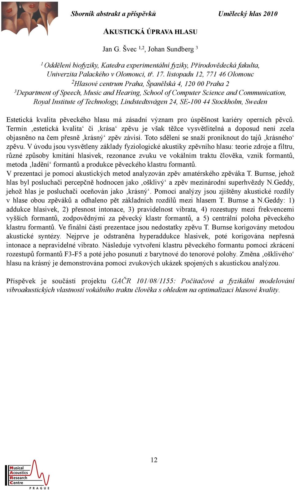 Technology, Lindstedtsvägen 24, SE-100 44 Stockholm, Sweden Estetická kvalita pěveckého hlasu má zásadní význam pro úspěšnost kariéry operních pěvců.