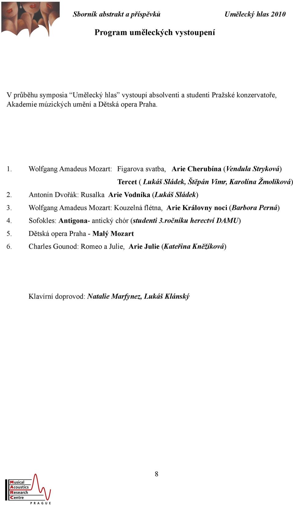 Antonín Dvořák: Rusalka Arie Vodníka (Lukáš Sládek) 3. Wolfgang Amadeus Mozart: Kouzelná flétna, Arie Královny noci (Barbora Perná) 4.