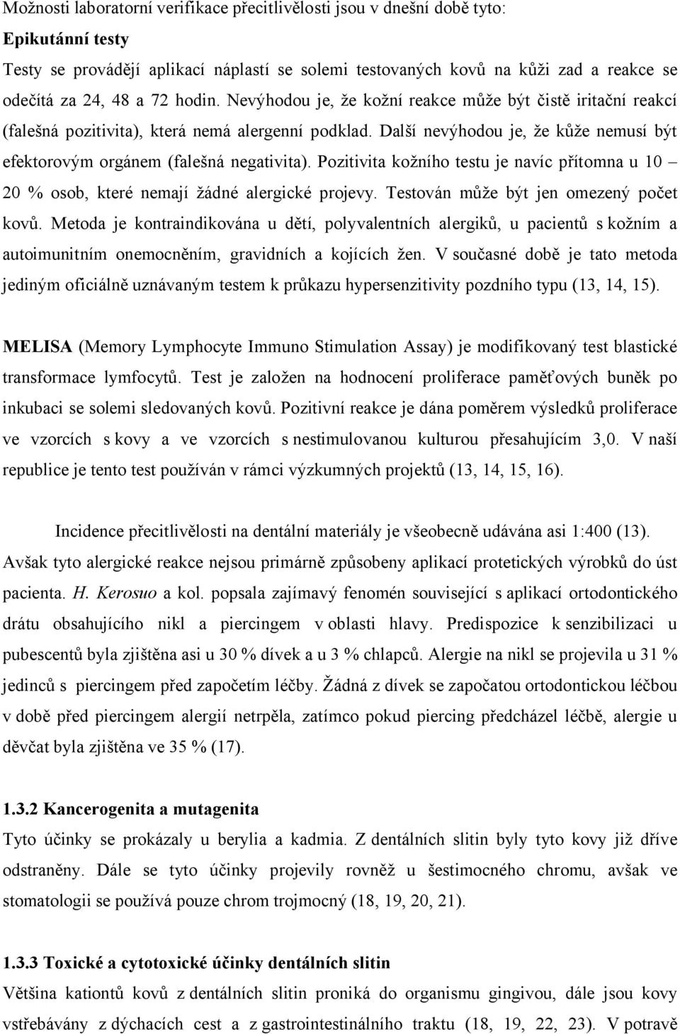 Další nevýhodou je, že kůže nemusí být efektorovým orgánem (falešná negativita). Pozitivita kožního testu je navíc přítomna u 10 20 % osob, které nemají žádné alergické projevy.