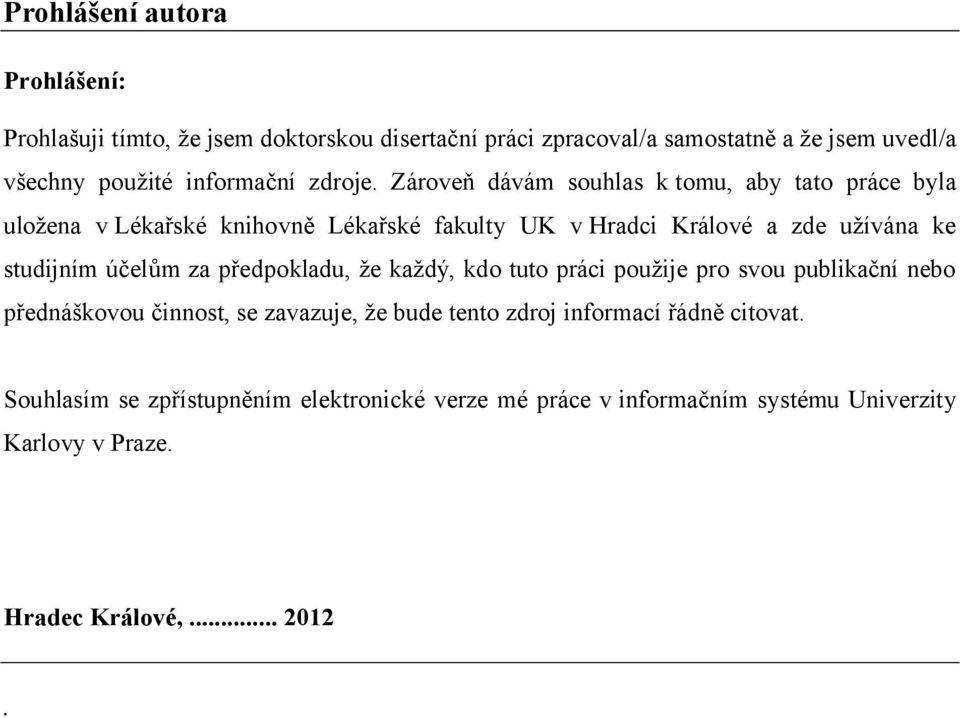 Zároveň dávám souhlas k tomu, aby tato práce byla uložena v Lékařské knihovně Lékařské fakulty UK v Hradci Králové a zde užívána ke studijním