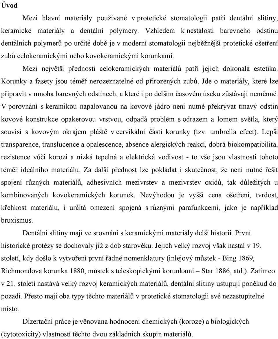 Mezi největší přednosti celokeramických materiálů patří jejich dokonalá estetika. Korunky a fasety jsou téměř nerozeznatelné od přirozených zubů.