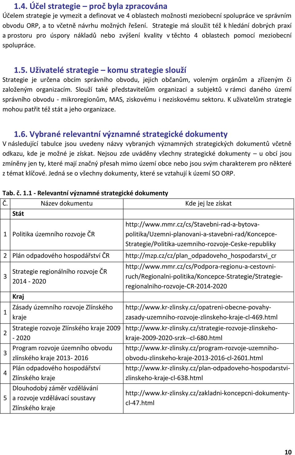 Uživatelé strategie komu strategie slouží Strategie je určena obcím správního obvodu, jejich občanům, voleným orgánům a zřízeným či založeným organizacím.