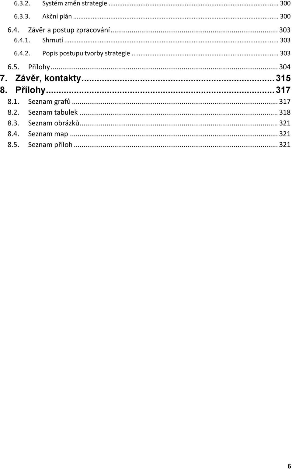 Popis postupu tvorby strategie... 303 6.5. Přílohy... 304 7. Závěr, kontakty... 315 8.