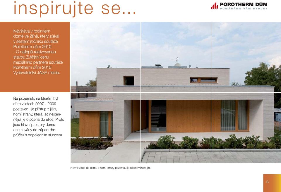 nejlepší realizovanou stavbu Zvláštní cenu mediálního partnera soutěže Porotherm dům 2010 Vydavatelství JAGA media.