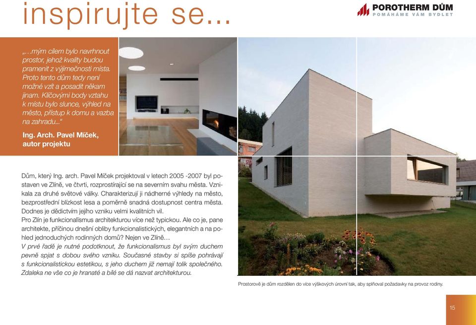 Pavel Míček projektoval v letech 2005-2007 byl postaven ve Zlíně, ve čtvrti, rozprostírající se na severním svahu města. Vznikala za druhé světové války.
