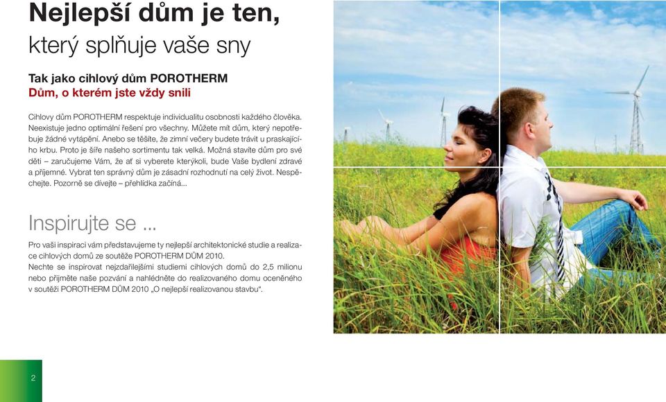 Proto je šíře našeho sortimentu tak velká. Možná stavíte dům pro své děti zaručujeme Vám, že ať si vyberete kterýkoli, bude Vaše bydlení zdravé a příjemné.